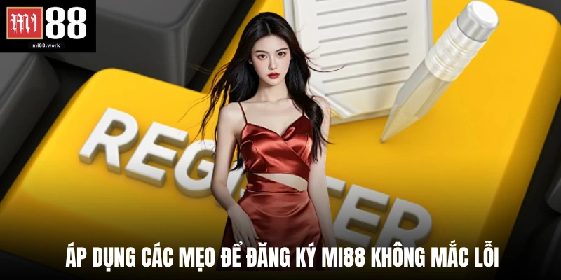 Áp dụng các mẹo để đăng ký Mi88 không mắc lỗi 