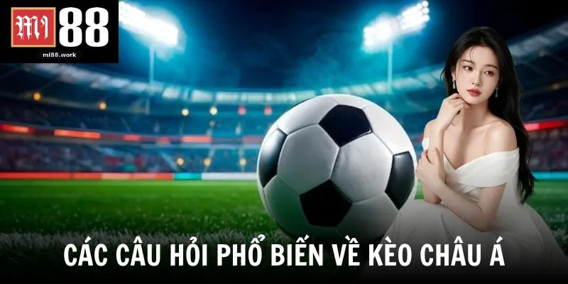 Các câu hỏi phổ biến về kèo châu Á