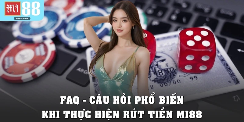 FAQ – Câu hỏi phổ biến khi thực hiện rút tiền