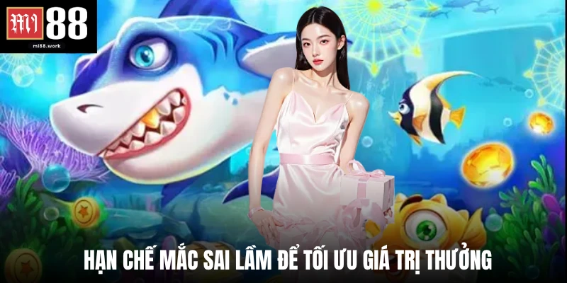 Hạn chế mắc sai lầm để tối ưu giá trị thưởng