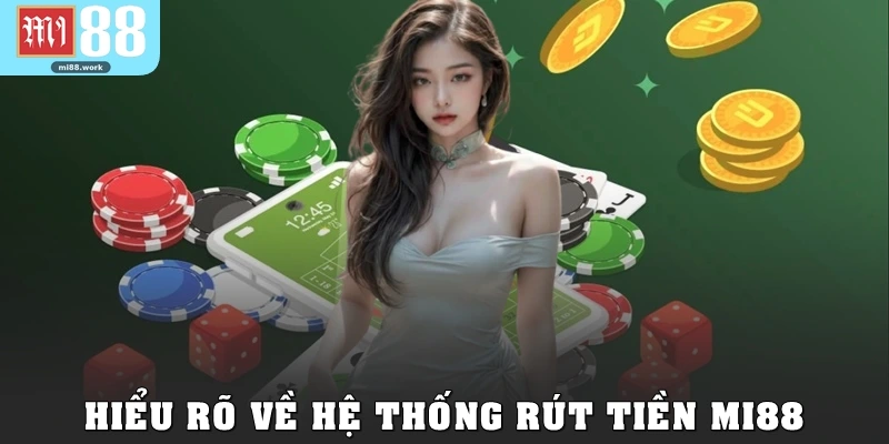 Hiểu rõ về hệ thống rút tiền Mi88