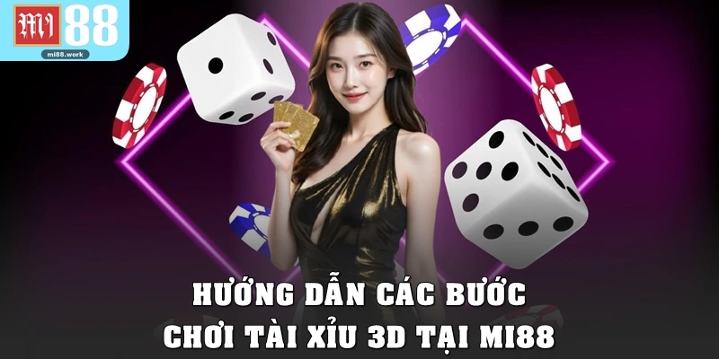 Hướng dẫn các bước chơi Tài Xỉu 3D tại Mi88