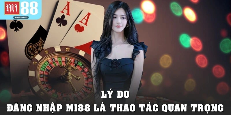 Lý do đăng nhập Mi88 là thao tác quan trọng