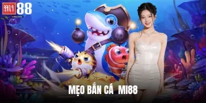 Mẹo Bắn Cá Đổi Thưởng Mi88 Giúp Ngư Thủ Nhận Thưởng Khủng
