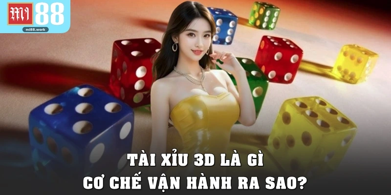 Tài Xỉu 3D là gì, cơ chế vận hành ra sao?