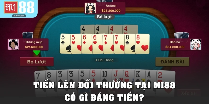Tiến lên đổi thưởng tại Mi88 có gì đáng tiền?