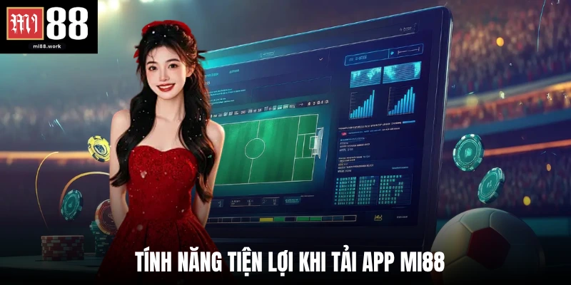 Tính năng tiện lợi khi tải app Mi88