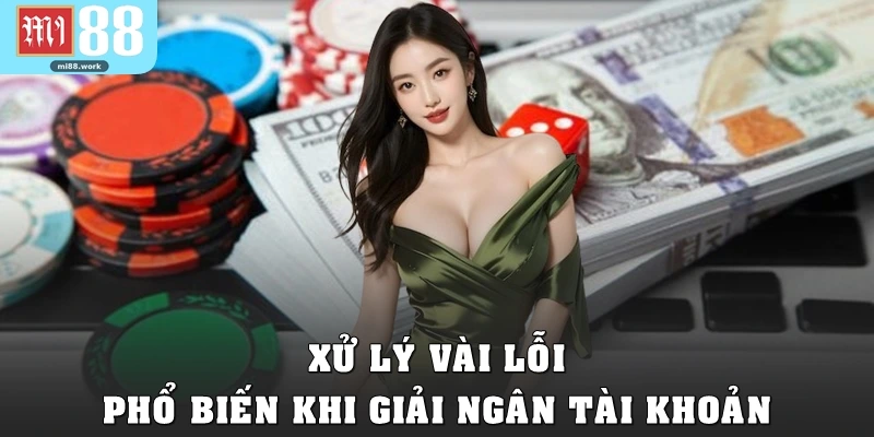 Xử lý vài lỗi phổ biến khi giải ngân tài khoản
